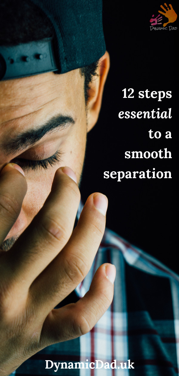 12 steps essential to a smooth separation - Dynamic Dad