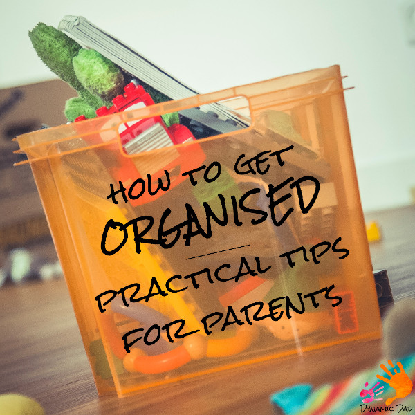 How To Get Organised - Dynamic Dad